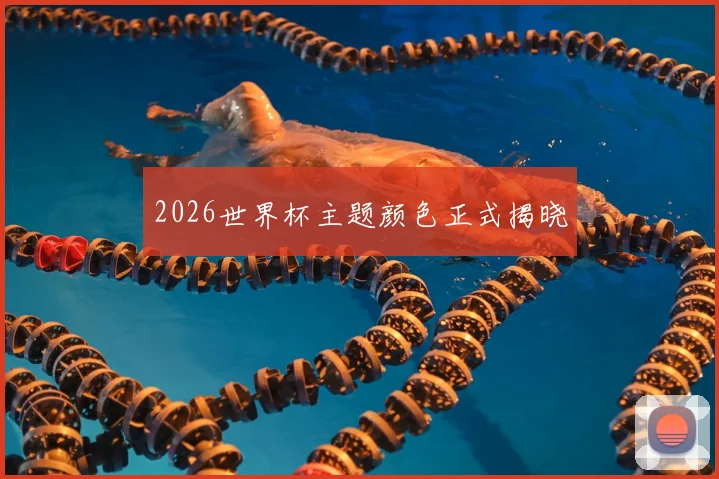 2026世界杯主题颜色正式揭晓