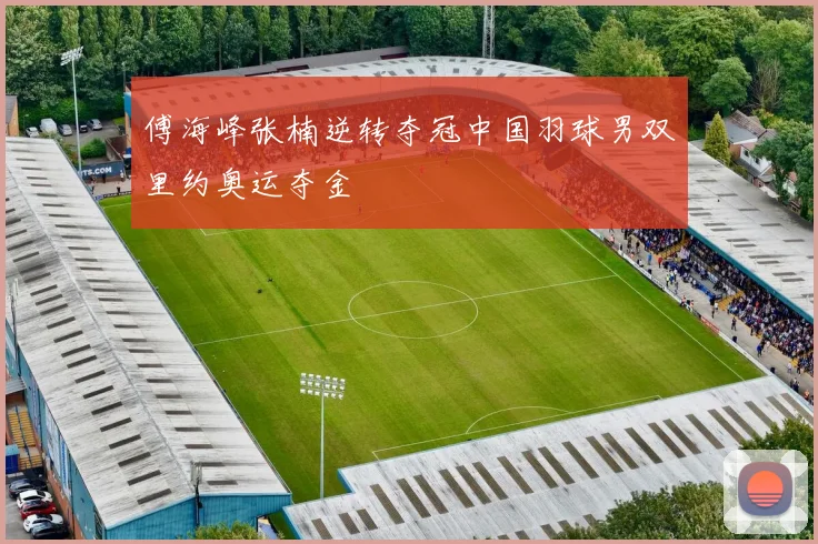 傅海峰张楠逆转夺冠中国羽球男双里约奥运夺金