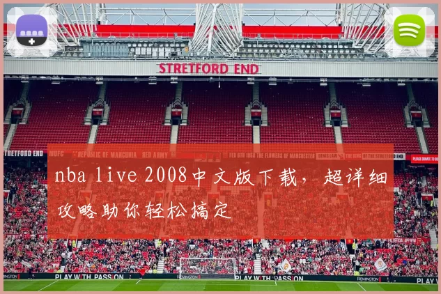 nba live 2008中文版下载，超详细攻略助你轻松搞定