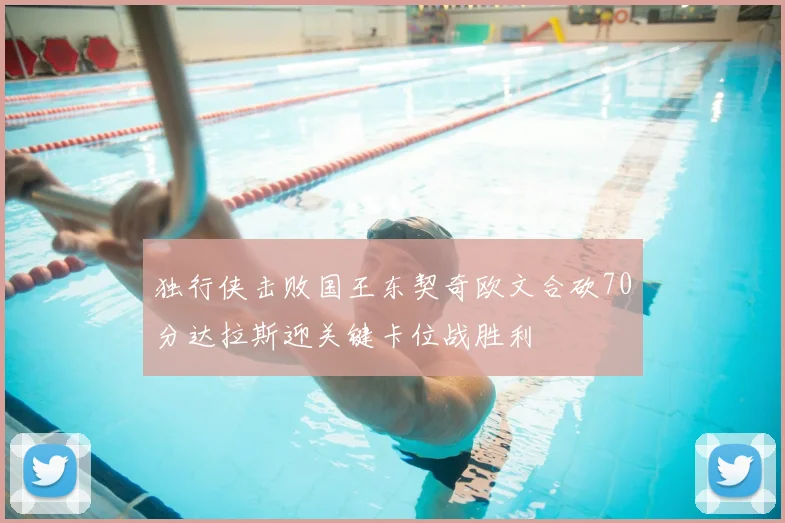 独行侠击败国王东契奇欧文合砍70分达拉斯迎关键卡位战胜利