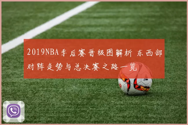 2019NBA季后赛晋级图解析 东西部对阵走势与总决赛之路一览