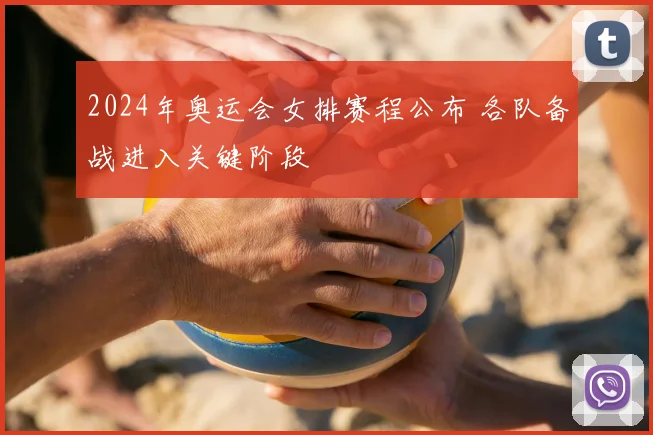 2024年奥运会女排赛程公布 各队备战进入关键阶段